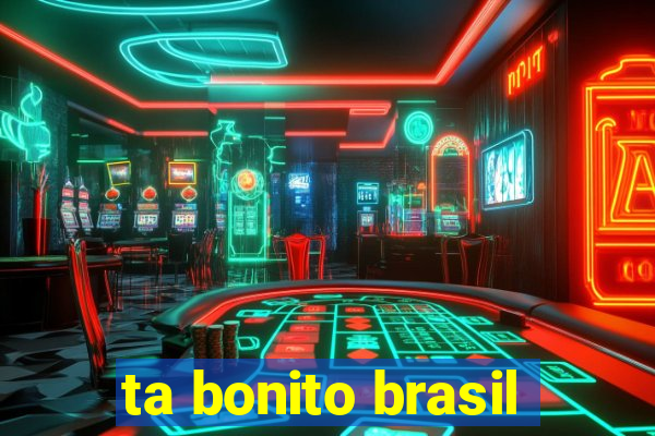 ta bonito brasil